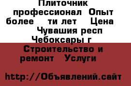 Плиточник профессионал, Опыт более 15-ти лет. › Цена ­ 350 - Чувашия респ., Чебоксары г. Строительство и ремонт » Услуги   